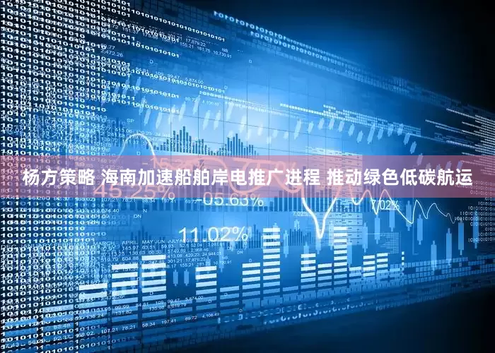 杨方策略 海南加速船舶岸电推广进程 推动绿色低碳航运